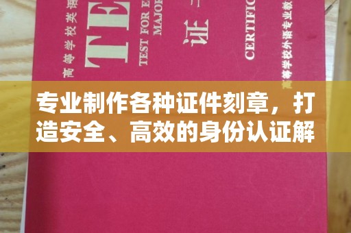 兴文专业制作各种证件刻章，打造安全、高效的身份认证解决方案